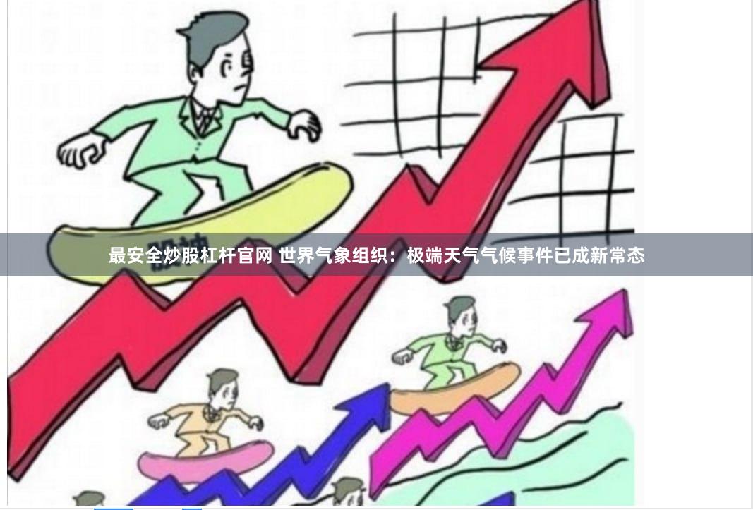最安全炒股杠杆官网 世界气象组织：极端天气气候事件已成新常态