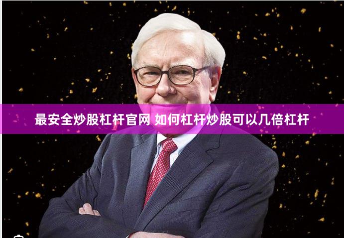 最安全炒股杠杆官网 如何杠杆炒股可以几倍杠杆