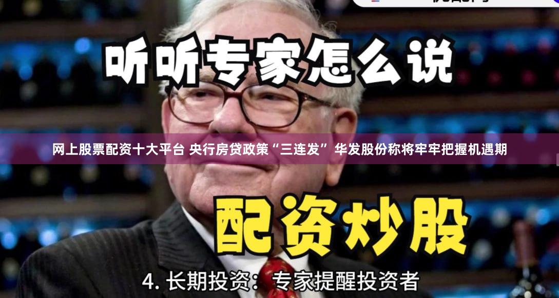 网上股票配资十大平台 央行房贷政策“三连发” 华发股份称将牢牢把握机遇期