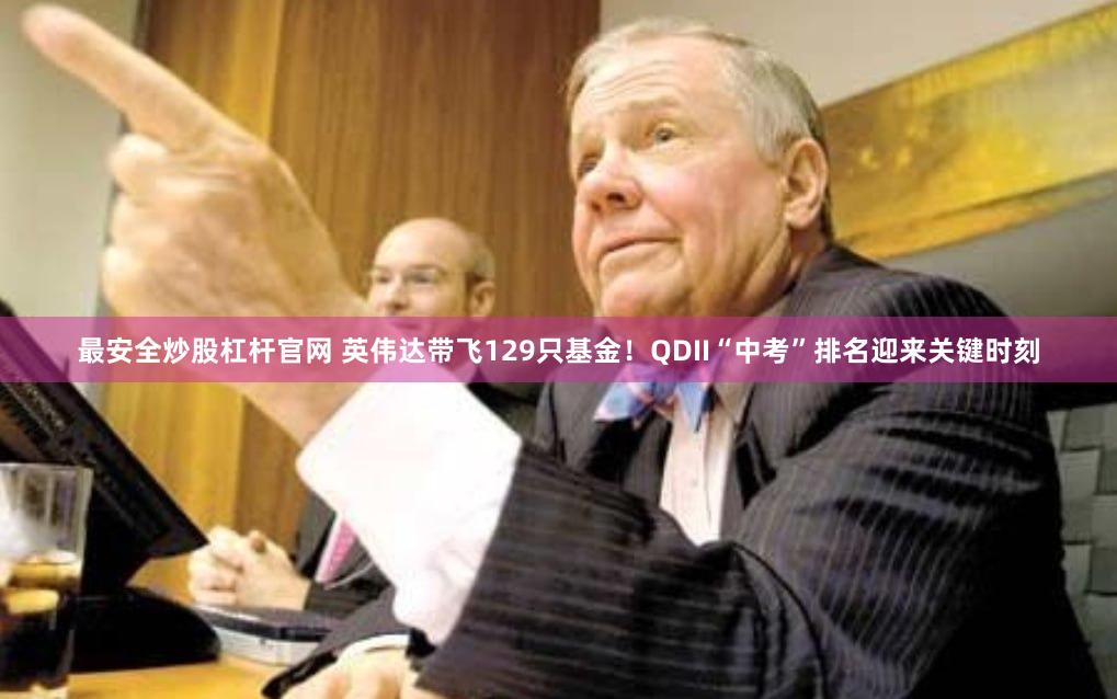 最安全炒股杠杆官网 英伟达带飞129只基金！QDII“中考”排名迎来关键时刻