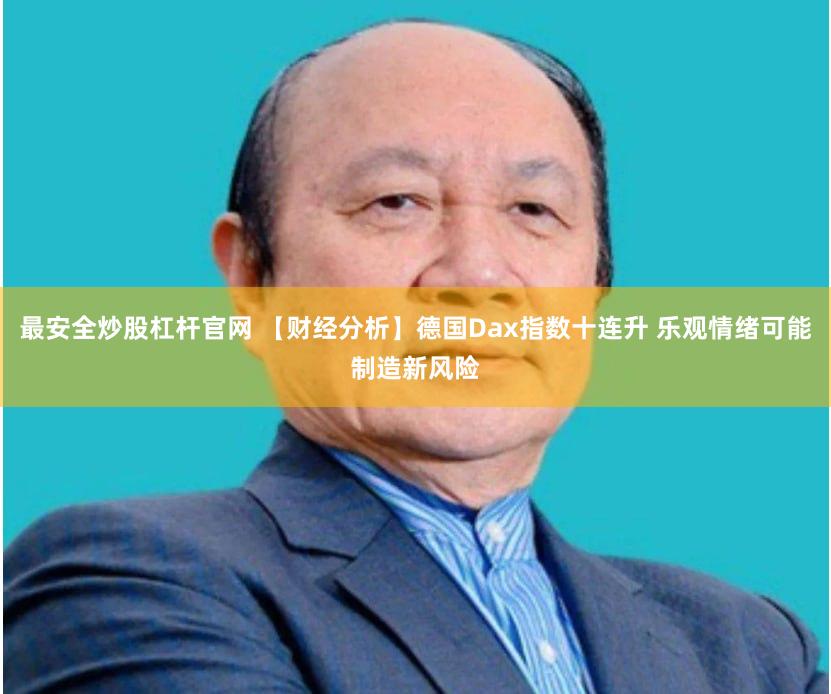 最安全炒股杠杆官网 【财经分析】德国Dax指数十连升 乐观情绪可能制造新风险