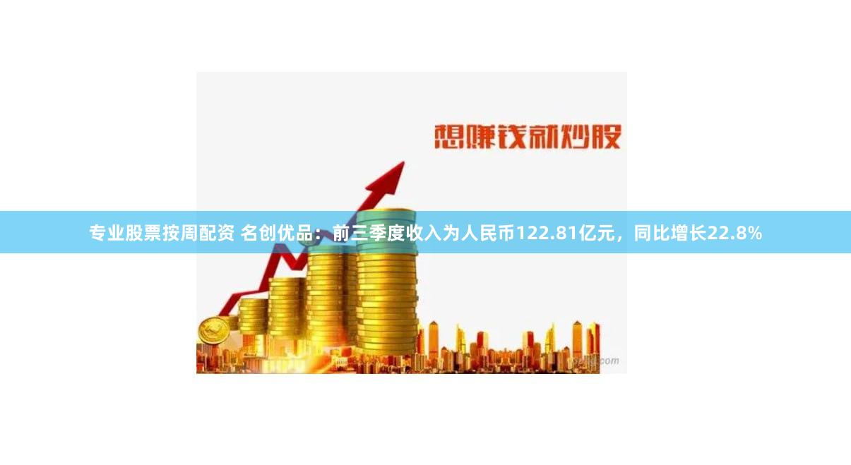 专业股票按周配资 名创优品：前三季度收入为人民币122.81亿元，同比增长22.8%