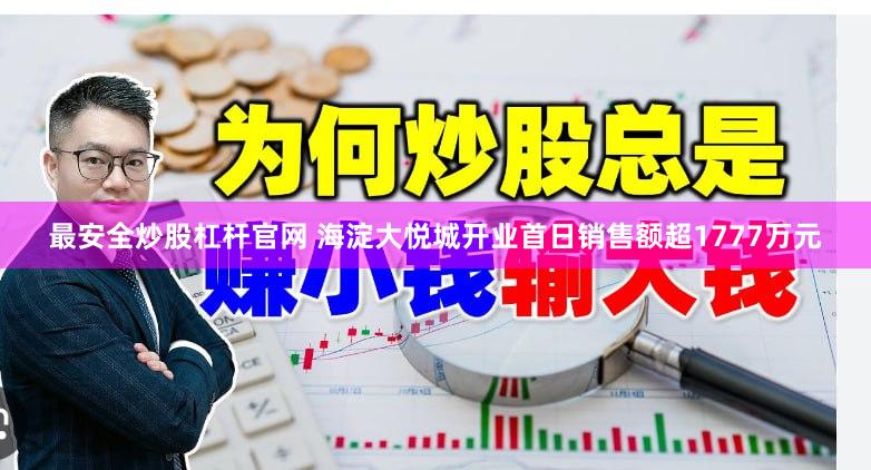 最安全炒股杠杆官网 海淀大悦城开业首日销售额超1777万元