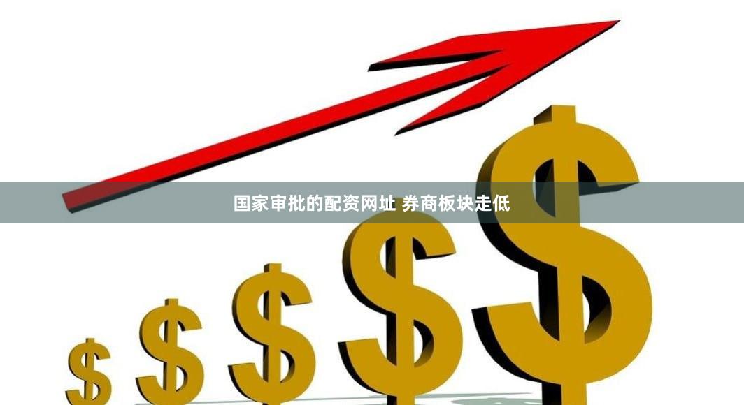 国家审批的配资网址 券商板块走低