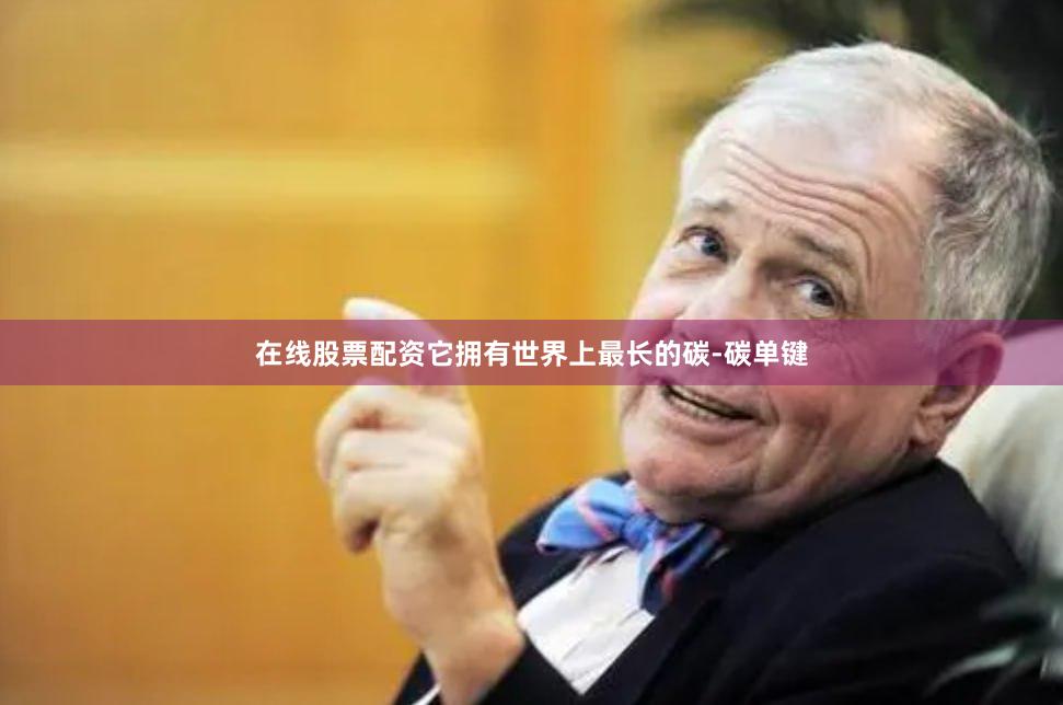 在线股票配资它拥有世界上最长的碳-碳单键