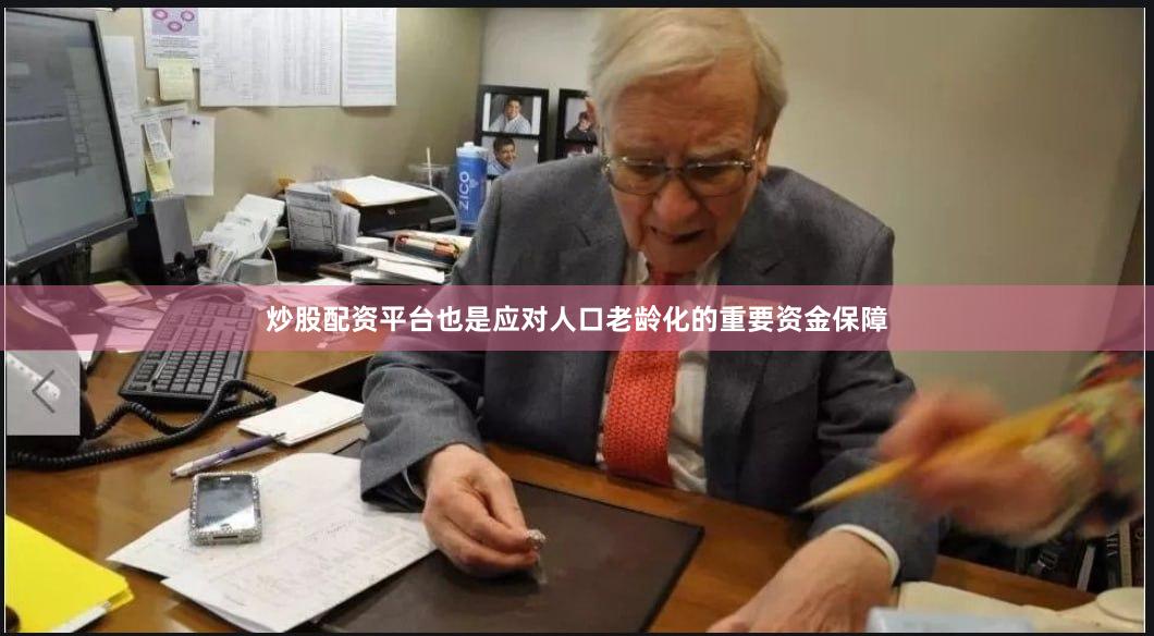 炒股配资平台也是应对人口老龄化的重要资金保障