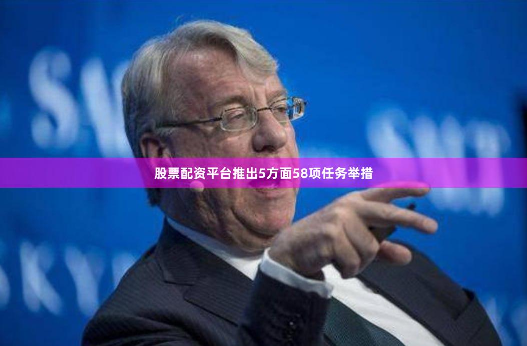 股票配资平台推出5方面58项任务举措