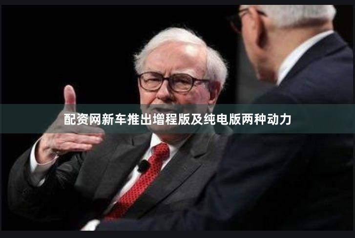配资网新车推出增程版及纯电版两种动力