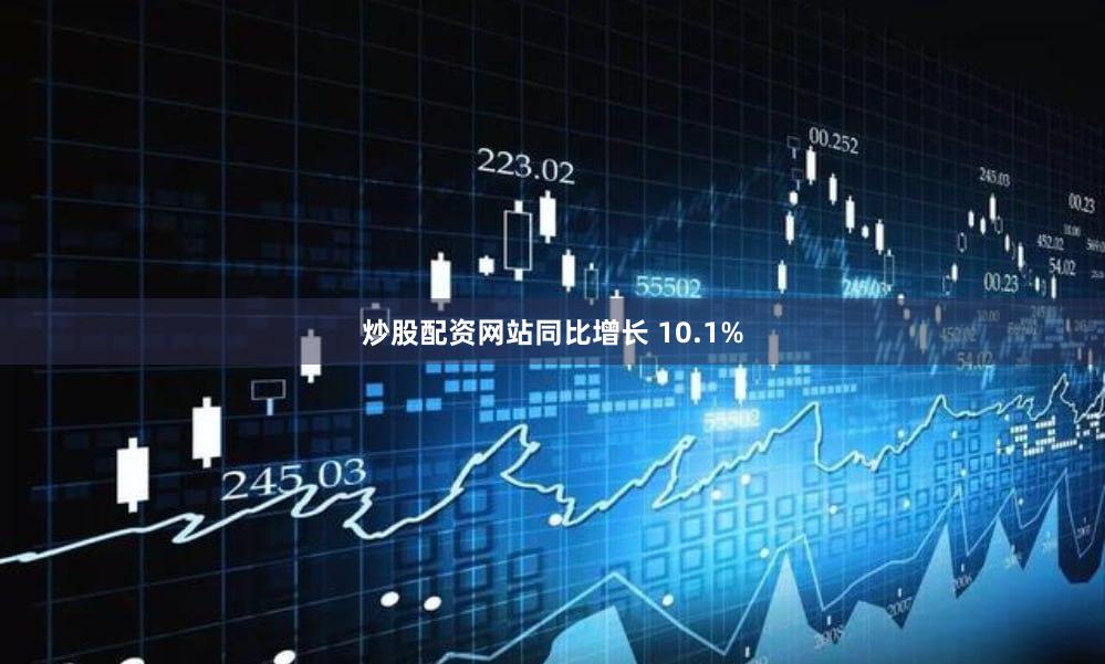 炒股配资网站同比增长 10.1%