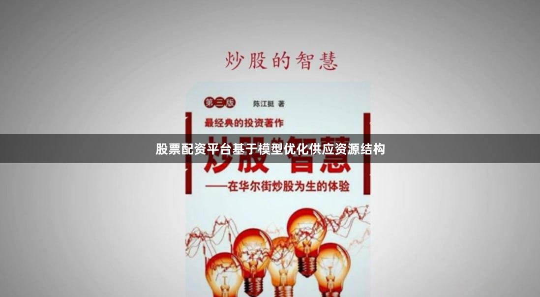 股票配资平台基于模型优化供应资源结构