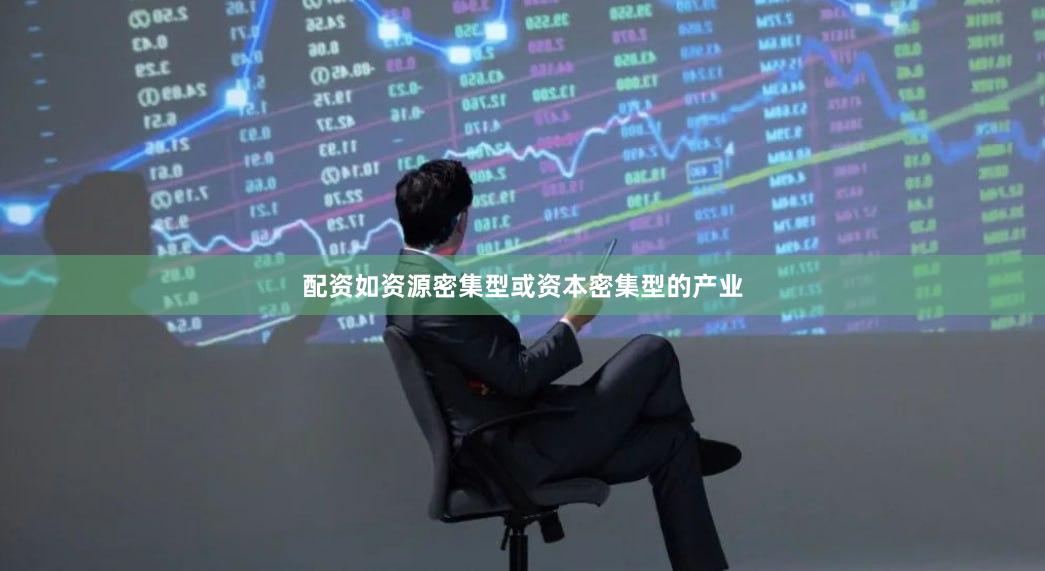 配资如资源密集型或资本密集型的产业