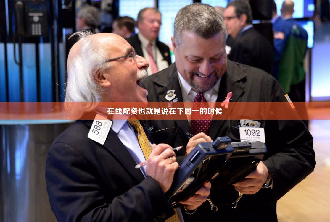 在线配资也就是说在下周一的时候